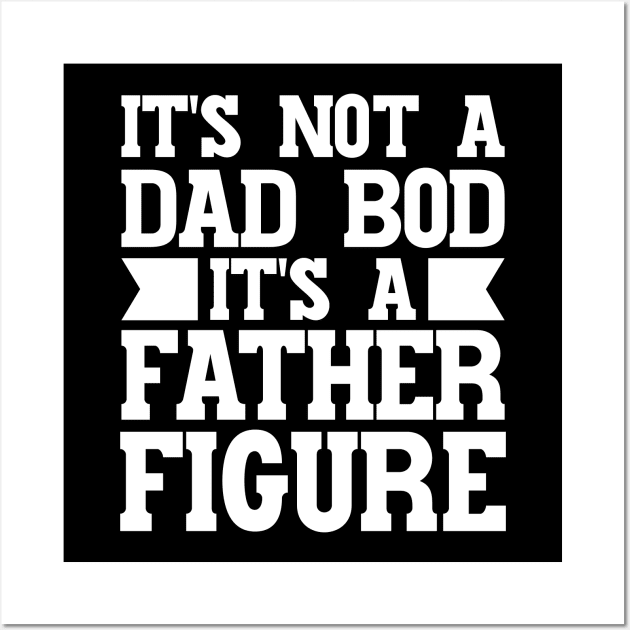 It's Not A Dad Bod It's A Father Figure Wall Art by Emma